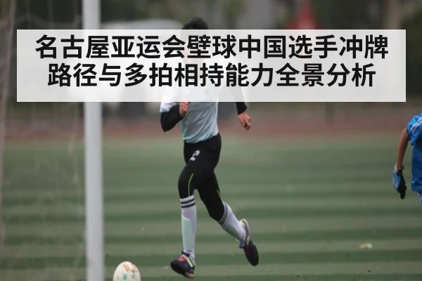 名古屋亚运会壁球中国选手冲牌路径与多拍相持能力全景分析